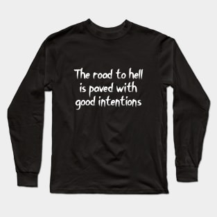 The road to hell is paved with good intentions Long Sleeve T-Shirt